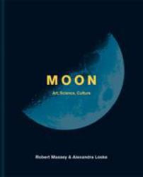 Moon : The Art, Science and Culture of the Moon