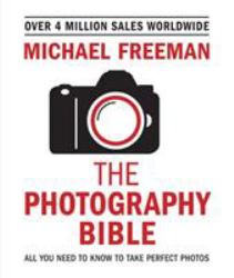 The Photography Bible : All You Need to Know to Take Perfect Photos