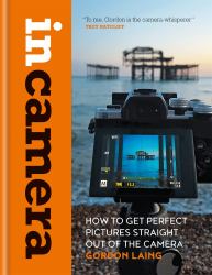 In Camera : How to Get Perfect Pictures Straight Out of the Camera