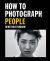 How to Photograph People : Learn to Take Incredible Portraits and More