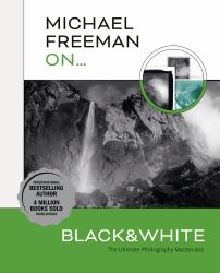 Michael Freeman on... Black and White : The Ultimate Photography Masterclass