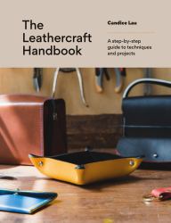 The Leathercraft Handbook : A Step-By-step Guide to Techniques and Projects