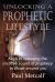 Unlocking a Prophetic Lifestyle : Keys to Releasing the Creative Sound of Prophecy to Those Around You