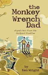 The Monkey Wrench Dad : Dispatches from the Backyard Frontline