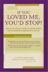 If You Loved Me, You'd Stop! : What You Really Need to Know If Your Loved One Drinks Too Much