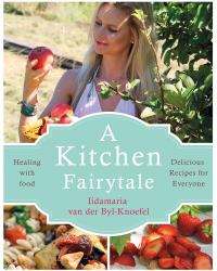 A Kitchen Fairytale : Healing with Food - Delicious Recipes for Everyone