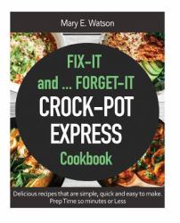 Crockpot Express Fix-It and Forget-It Cookbook : Delicious Recipes That Are Simple, Quick and Easy to Make