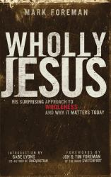 Wholly Jesus : His surprising approach to wholeness ... and why it matters Today