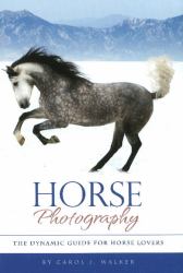 Horse Photography : The Dynamic Guide for Horse Lovers