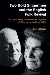 Two Bold Singermen and the English Folk Revival : The Lives, Song Traditions and Legacies of Sam Larner and Harry Cox