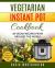 Vegetarian Instant Pot Cookbook : 60 Vegan Recipes from Around the World