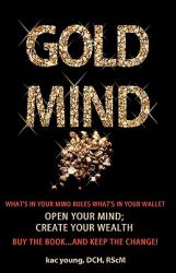 Gold Mind : Open Your Mind:Create Your Wealth