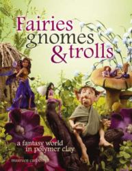 Fairies, Gnomes and Trolls : A Fantasy World in Polymer Clay