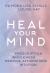 Heal Your Mind : Your Prescription for Wholeness Through Medicine, Affirmations and Intuition