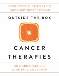 Outside the Box Cancer Therapies : Alternative Therapies That Treat and Prevent Cancer