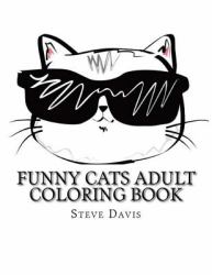 Funny Cats Adult Coloring Book : Stress Relieving Funny and Adorable Cats Coloring Book for Adults and Children