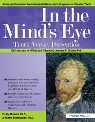 In the Mind's Eye - Truth Versus Perception : Common Core ELA Lessons for Gifted and Advanced Learners in Grades 6-8