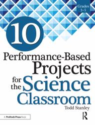 10 Performance-Based Projects for the Science Classroom : Grades 3-5