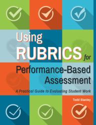 Using Rubrics for Performance-Based Assessment : A Practical Guide to Evaluating Student Work