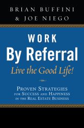 Work by Referral Live the Good Life : Proven Strategies for Success and Happiness in the Real Estate Business