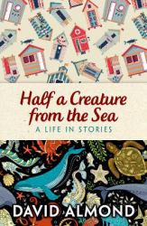 Half a Creature from the Sea : A Life in Stories