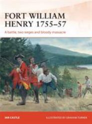 Fort William Henry 1755-57 : A Battle, Two Sieges and Bloody Massacre