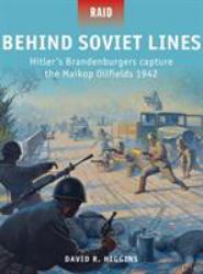 Behind Soviet Lines : Hitler's Brandenburgers Capture the Maikop Oilfields 1942