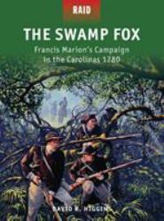 The Swamp Fox : Francis Marion's Campaign in the Carolinas 1780