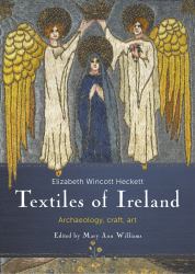 Textiles of Ireland : Archaeology, Craft, Art