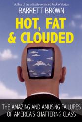 Hot, Fat, and Clouded : The Amazing and Amusing Failures of America's Chattering Class