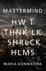 Mastermind : How to Think Like Sherlock Holmes