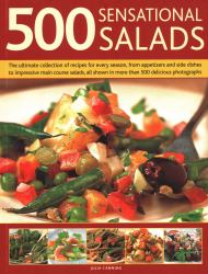 500 Sensational Salads : The Ultimate Collection of Recipes for Every Season, from Appetizers and Side Dishes to Impressive Main Course Salads, All Shown in More Than 500 Delicious Photographs