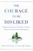 The Courage to Be Disliked : The Japanese Phenomenon That Shows You How to Change Your Life and Achieve Real Happiness