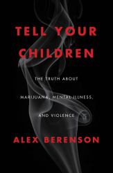 Tell Your Children : The Truth about Marijuana, Mental Illness, and Violence