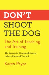 Don't Shoot the Dog : The Art of Teaching and Training