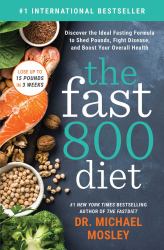 The Fast800 Diet : Discover the Ideal Fasting Formula to Shed Pounds, Fight Disease, and Boost Your Overall Health