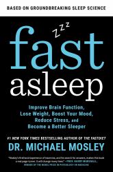 Fast Asleep : Improve Brain Function, Lose Weight, Boost Your Mood, Reduce Stress, and Become a Better Sleeper