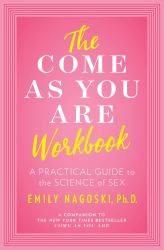 The Come As You Are Workbook : A Practical Guide to the Science of Sex