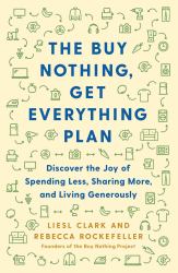 The Buy Nothing, Get Everything Plan : Discover the Joy of Spending Less, Sharing More, and Living Generously