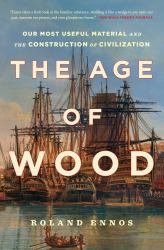 The Age of Wood : Our Most Useful Material and the Construction of Civilization