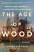 The Age of Wood : Our Most Useful Material and the Construction of Civilization