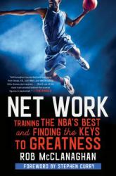 Net Work : Training the NBA's Best and Finding the Keys to Greatness