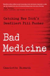 Bad Medicine : Catching New York's Deadliest Pill Pusher