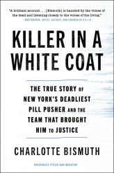 Killer in a White Coat : The True Story of New York's Deadliest Pill Pusher and the Team That Brought Him to Justice