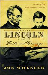 Abraham Lincoln, a Man of Faith and Courage : Stories of Our Most Admired President