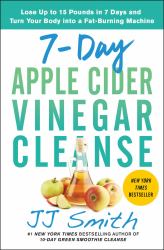 7-Day Apple Cider Vinegar Cleanse : Lose up to 15 Pounds in 7 Days and Turn Your Body into a Fat-Burning Machine