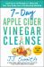 7-Day Apple Cider Vinegar Cleanse : Lose up to 15 Pounds in 7 Days and Turn Your Body into a Fat-Burning Machine