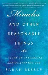 Miracles and Other Reasonable Things : A Story of Unlearning and Relearning God