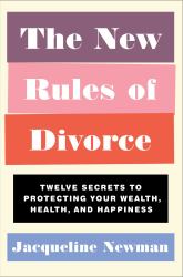 The New Rules of Divorce : Twelve Secrets to Protecting Your Wealth, Health, and Happiness