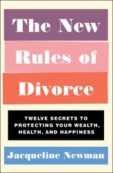 The New Rules of Divorce : Twelve Secrets to Protecting Your Wealth, Health, and Happiness